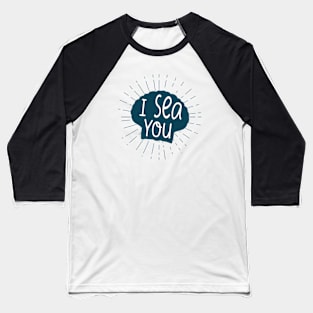 I Sea you Baseball T-Shirt